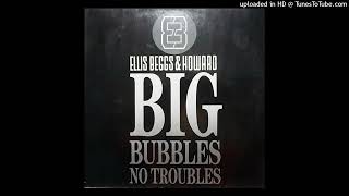 Ellis Beggs amp Howard  Big Bubbles No Troubles The Final Mix [upl. by Olson]