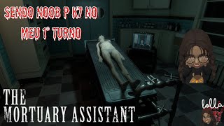 SENDO NOOB P K7 NO NOSSO 1° TURNO  THE MORTUARY ASSISTANT  EPISÓDIO 4  LOLLA [upl. by Nairod428]