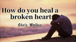 How Do You Heal A Broken Heart lyrics  Chris Walker [upl. by Alicsirp]