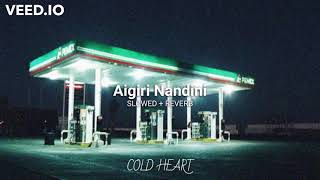 Aigiri Nandini SLOWED  REVERB  Brodha V  COLD HEART [upl. by Hgierb]