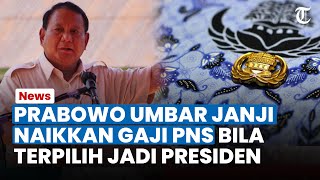 UMBAR JANJI Manis Prabowo Janjikan Gaji PNS Naik bila Ia Jadi Presiden untuk Berantas Korupsi [upl. by Adyaj]