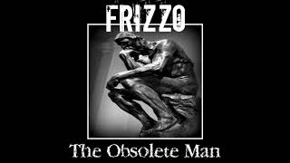 Frizzo  The Obsolete Man [upl. by Aleksandr]