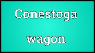 Conestoga wagon Meaning [upl. by Aicirtac]