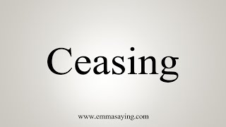 How To Say Ceasing [upl. by Jeana]