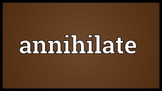 Annihilate Meaning [upl. by Patricia]