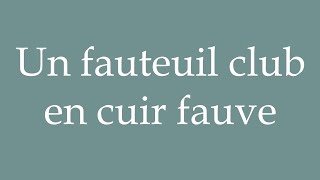 How to Pronounce Un fauteuil club en cuir fauve A Fawn Leather Club Chair in French [upl. by Adnohsel]