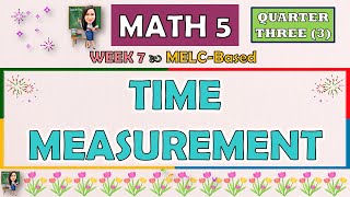 MATH 5  QUARTER 3 WEEK 7  TIME MEASUREMENT  MELCBASED [upl. by Nilek500]