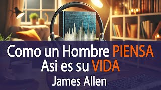 Como un Hombre PIENSA Asi es su VIDA  James Allen [upl. by Eisned]