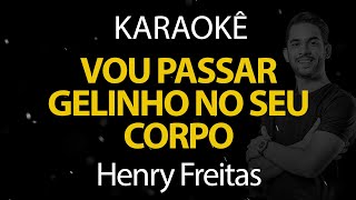 Vou Passar Gelinho no Seu Corpo  Henry Freitas Karaokê Version [upl. by Kacy310]