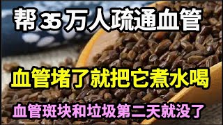 已经帮35万人疏通血管，血管堵了就把它煮水喝，血管斑块和垃圾第二天就没了，血管找不到一丝血管斑块【本草养生大智慧】 [upl. by Adnauqahs202]