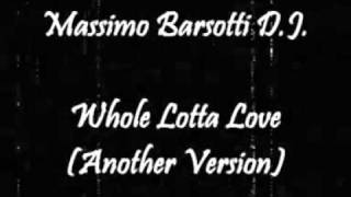 Massimo Barsotti DJ  Whole Lotta Love Another Version [upl. by Gross]