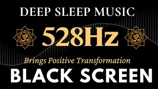 Black Screen Sleep Music  528Hz Brings Positive Transformation  Emotional amp Physical Healing [upl. by Oicneserc71]