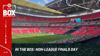 NON  LEAGUE FINALS DAY  S5 EP5  IN THE BOX  An England Football Podcast [upl. by Rhona722]