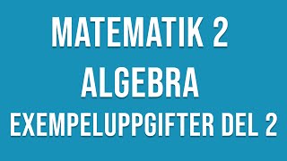 Matematik 2  Algebra  Exempeluppgifter del 2 av 4 [upl. by Asirem]