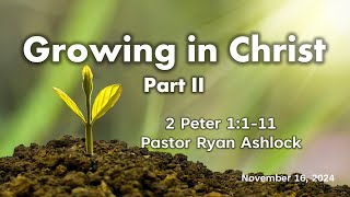 11 16 2024 Growing in Christ Part 2 Pastor Ryan Ashlock [upl. by Atiuqel]