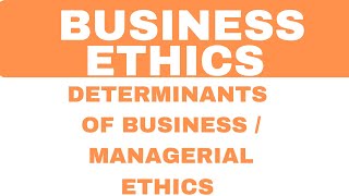 Determinants of Business  Managerial Ethics  Business Ethics [upl. by Culhert]