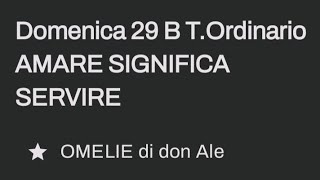 Domenica 29 B TOrdinario AMARE SIGNIFICA SERVIRE [upl. by Tallia]