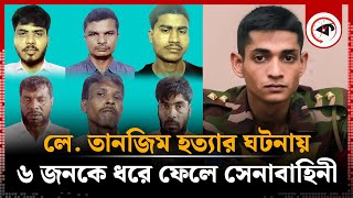 লেফটেন্যান্ট তানজিম হত্যার ঘটনায় ছয়জন আটক  Lt Tanzim Sarwar Nirjon  6 Arrested  Kalbela [upl. by Enifesoj]