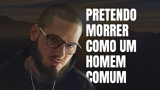 SOU UM HOMEM COMUM E PRETENDO MORRER COMO UM HOMEM COMUM [upl. by Livi]