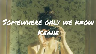 Keane  Somewhere Only We Know Lyrics [upl. by Nauqyaj]