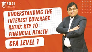 Understanding the Interest Coverage Ratio Key to Financial Health  CFA Level 1  Balaji Educare [upl. by Ettie]