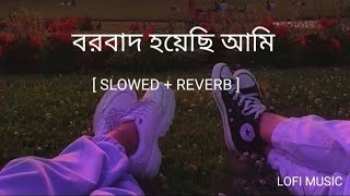 Borbad Hoyechi Ami ।  Slowed amp Reverb  । Borbad । Arindom। LOFI MUSIC [upl. by Ginnifer]