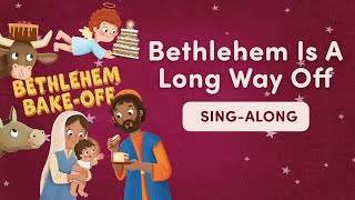 Bethlehem Is A Long Way Off  Bethlehem BakeOff  Sing Along [upl. by Ereveneug921]