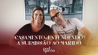 Casamento Entendendo a submissão ao marido  Podqueen [upl. by Nylareg]