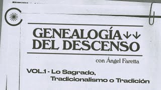 Genealogía del Descenso con Ángel Faretta  Vol1  Lo Sagrado Tradicionalismo o Tradición [upl. by Ellecrag]