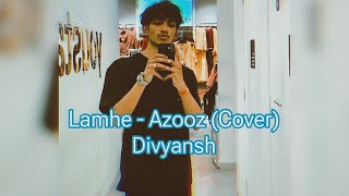 Lamhe  Azooz Cover  Divyansh [upl. by Huai]