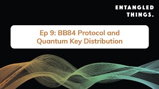 BB84 and Quantum Key Distribution  Ep 9  Entangled Things A Quantum Computing Podcast [upl. by Christoper994]