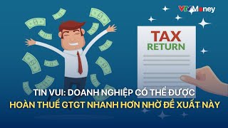 Tin vui Doanh nghiệp có thể được hoàn thuế GTGT nhanh hơn nhờ đề xuất này  VTVMoney [upl. by Farmelo]