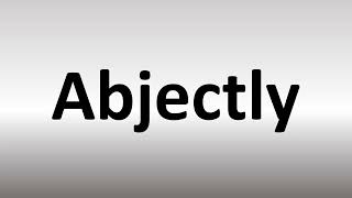 How to Pronounce Abjectly [upl. by Fishbein837]