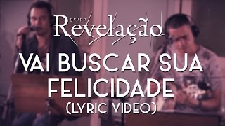 Grupo Revelação  Vai Buscar Sua Felicidade Lyric Video [upl. by Karlee]