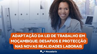 Adaptação da Lei de Trabalho em Moçambique Desafios e Protecção nas Novas Realidades Laborais [upl. by Eatnuahc]