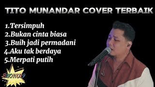 TITO MUNANDAR  COVER LAGULAGU TERBAIK 1Tersimpuh 2Bukan cinta biasa 3Buih jadi permadani [upl. by Noffets]