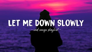 Let Me Down Slowly ♫ Sad songs playlist for broken hearts  Depressing Songs That Will Make You Cry [upl. by Kirit246]