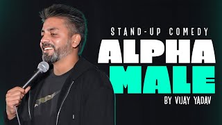 ALPHA MALE  Standup Comedy by Vijay Yadav [upl. by Ledeen]