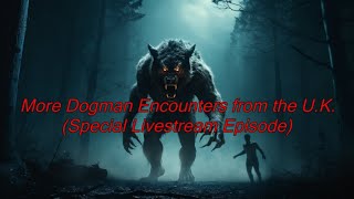 More Dogman Encounters from the UK Special Livestream Episode [upl. by Nylhtak]