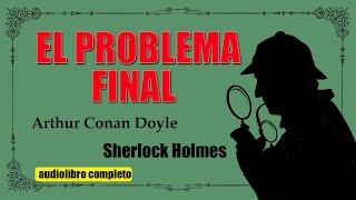 EL PROBLEMA FINAL  SHERLOCK HOLMES  ARTHUR CONAN DOYLE [upl. by Dream]