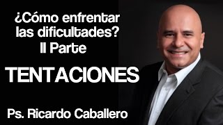 Como enfrentar las Dificultades II Parte  Tentaciones  Predica Pastor Ricardo Caballero [upl. by Conti117]