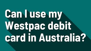 Can I use my Westpac debit card in Australia [upl. by Valdemar164]