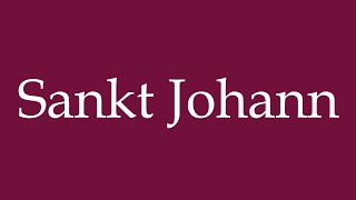 How to Pronounce Sankt Johann Saint John Correctly in German [upl. by Poulter95]