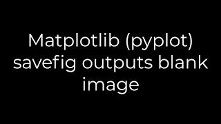 Python Matplotlib pyplot savefig outputs blank image5solution [upl. by Radborne511]