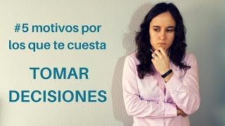 Los 5 motivos por los que TE CUESTA tanto TOMAR DECISIONES [upl. by Namara]