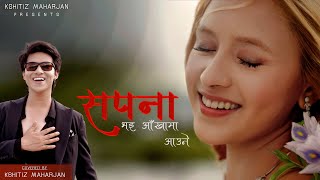 Sapana bhai aakhama Cover  Kshitiz Maharjan  Shristy Shrestha  Nepali Cover Video Male Version [upl. by Evvy182]