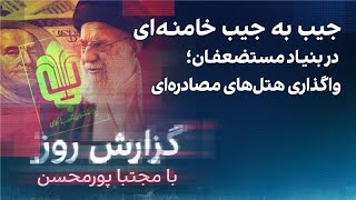 گزارش روز با مجتبا پورمحسن جیب به جیب خامنه‌ای در بنیاد مستضعفان؛ واگذاری هتل‌های مصادره‌ای [upl. by Kain819]