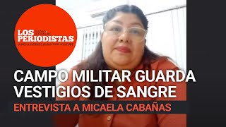 Es doloroso decirlo pero volver al Campo Militar fue como volver a casa Micaela Cabañas [upl. by Rabassa]