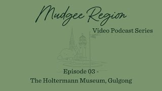 Mudgee Region Video Podcasts  Episode 3 The Holtermann Museum  Gulgongs Rich History [upl. by Epuladaugairam595]