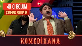 Şansıma Nə Deyim  Komedixana 45ci Bölümdən [upl. by Casavant]